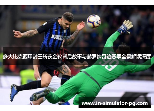 多夫比克西甲封王斩获金靴背后故事与赫罗纳奇迹赛季全景解读深度