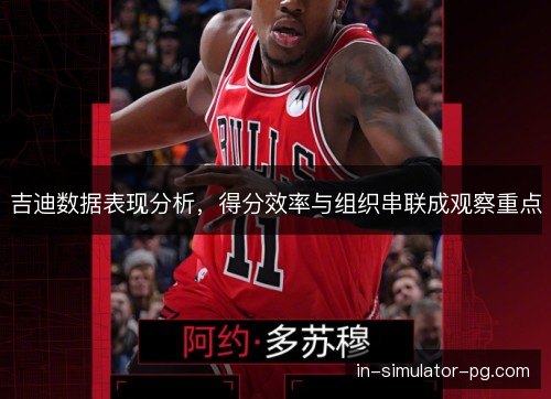 吉迪数据表现分析，得分效率与组织串联成观察重点